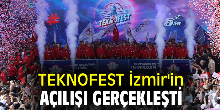 TEKNOFEST İzmir'in açılışı gerçekleşti