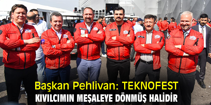 Başkan Pehlivan: TEKNOFEST, kıvılcımın meşaleye dönmüş halidir