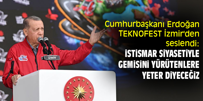 Cumhurbaşkanı Erdoğan TEKNOFEST İzmir'den seslendi: İstismar siyasetiyle gemisini yürütenlere yeter diyeceğiz