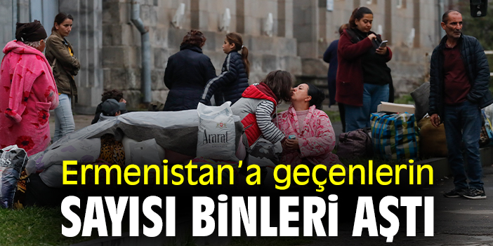 Ermenistan’a geçenlerin sayısı binleri aştı