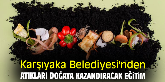 Karşıyaka Belediyesi'nden atıkları doğaya kazandıracak eğitim