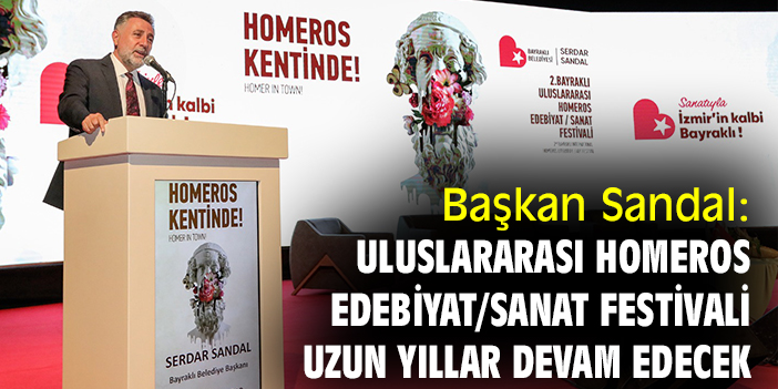 Başkan Sandal: Uluslararası Homeros Edebiyat/Sanat Festivali bunun güvencesi olarak uzun yıllar devam edecek