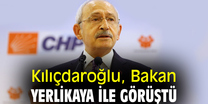 Kılıçdaroğlu, Bakan Yerlikaya ile görüştü