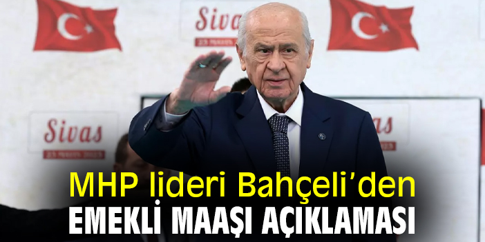 MHP lideri Bahçeli’den emekli maaşı açıklaması