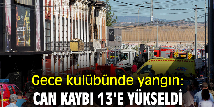 Gece kulübünde yangın: Can kaybı 13’e yükseldi