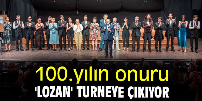 100.yılın onuru 'Lozan' turneye çıkıyor