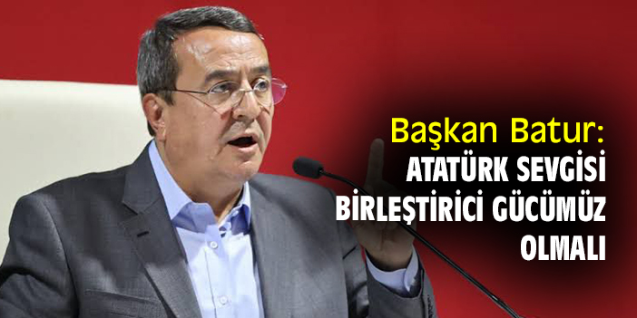 Başkan Batur: Atatürk sevgisi birleştirici gücümüz olmalı