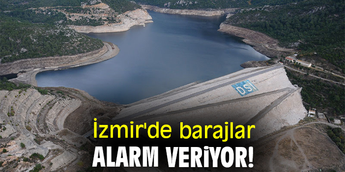 İzmir'de barajlar alarm veriyor!