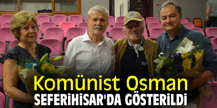 Komünist Osman Seferihisar'da gösterildi