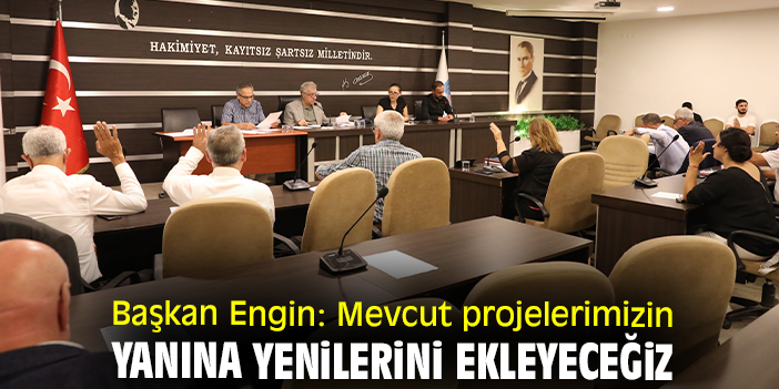 Başkan Engin: Mevcut projelerimizin yanına yenilerini ekleyeceğiz
