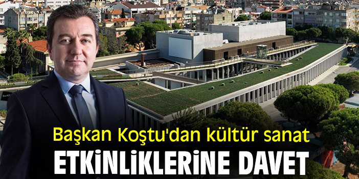Başkan Koştu'dan kültür sanat etkinliklerine davet
