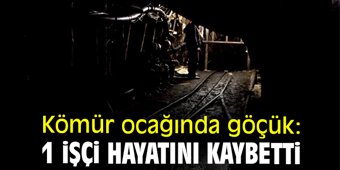 Kömür ocağında göçük: 1 işçi hayatını kaybetti