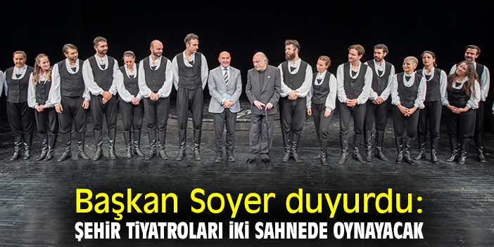 Başkan Soyer duyurdu: Şehir Tiyatroları iki sahnede oynayacak