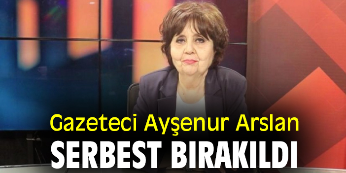 Gazeteci Ayşenur Arslan serbest bırakıldı