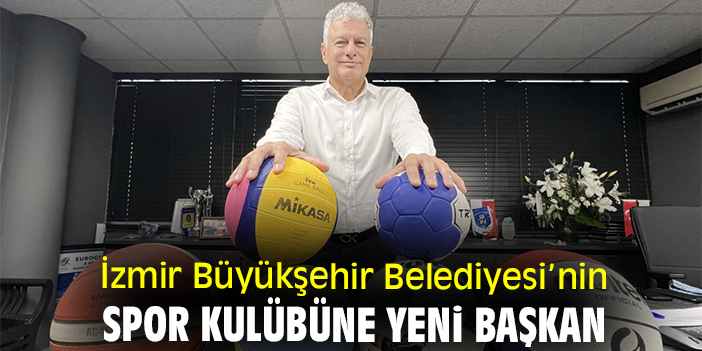 İzmir Büyükşehir Belediyesi’nin spor kulübüne yeni başkan