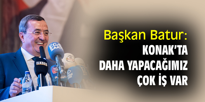 Başkan Batur: Konak’ta daha yapacağımız çok iş var