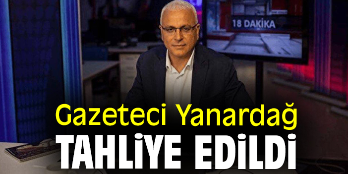 Gazeteci Yanardağ tahliye edildi