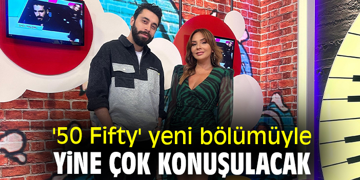 '50 Fifty' yeni bölümüyle yine çok konuşulacak