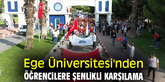 Ege Üniversitesi'nden öğrencilere şenlikli karşılama