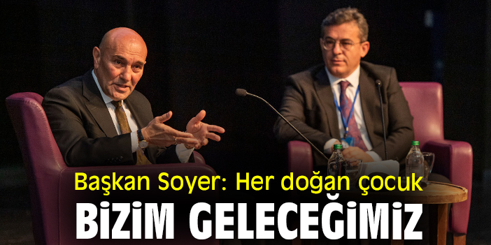 Başkan Soyer: Her doğan çocuk bizim geleceğimiz