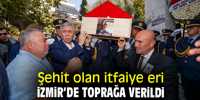 Şehit olan itfaiye eri İzmir’de toprağa verildi