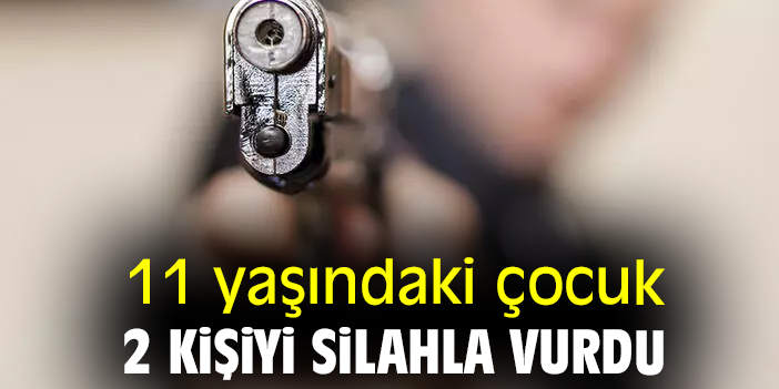 11 yaşındaki çocuk 2 kişiyi silahla vurdu