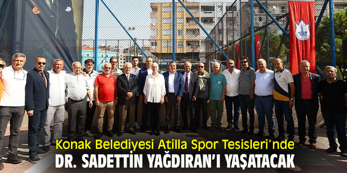 Konak Belediyesi Atilla Spor Tesisleri’nde Dr. Sadettin Yağdıran’ı yaşatacak