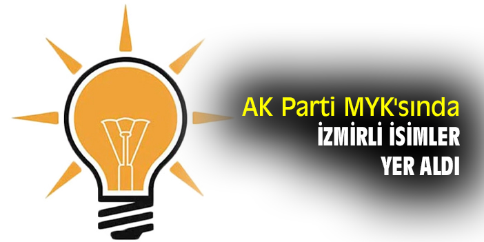 AK Parti MYK'sında İzmirli isimler yer aldı