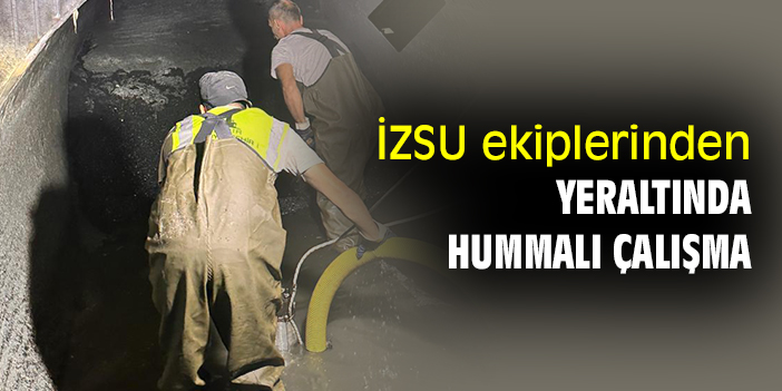 İZSU ekiplerinden yeraltında hummalı çalışma