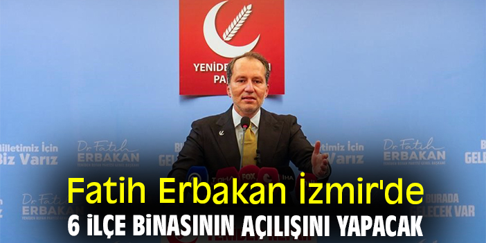 Fatih Erbakan İzmir'de 6 ilçe binasının açılışını yapacak