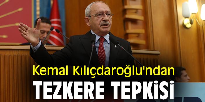 Kemal Kılıçdaroğlu'ndan tezkere tepkisi