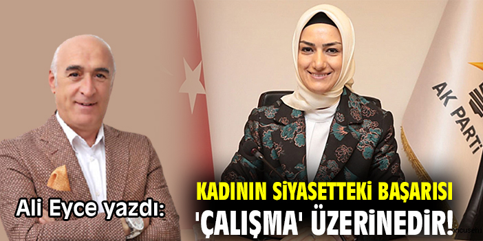 Kadının siyasetteki başarısı 'çalışma' üzerinedir!
