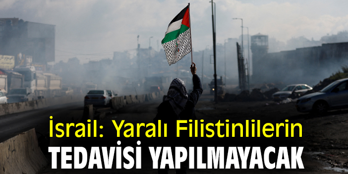 İsrail: Yaralı Filistinlilerin tedavisi yapılmayacak