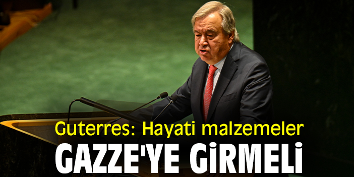 Guterres: Hayati malzemeler Gazze'ye girmeli