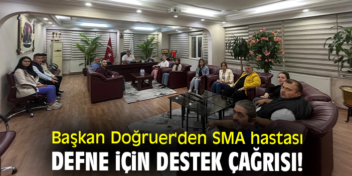 Başkan Doğruer'den SMA hastası Defne için destek çağrısı!