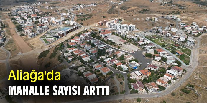 Aliağa'da mahalle sayısı arttı