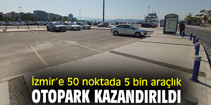 İzmir’e 50 noktada 5 bin araçlık otopark kazandırıldı
