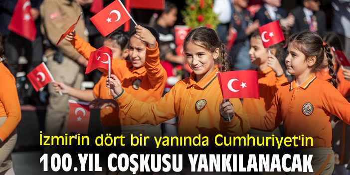 İzmir'in dört bir yanında Cumhuriyet'in 100.Yıl coşkusu yankılanacak