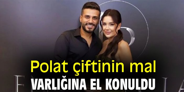 Polat çiftinin mal varlığına el konuldu