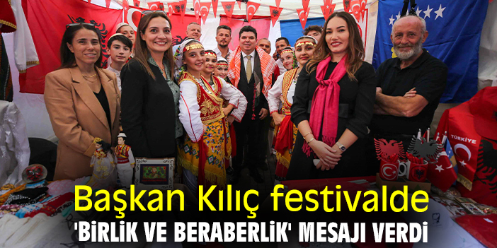 Başkan Kılıç festivalde 'birlik ve beraberlik' mesajı verdi