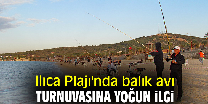 Ilıca Plajı'nda balık avı turnuvasına yoğun ilgi