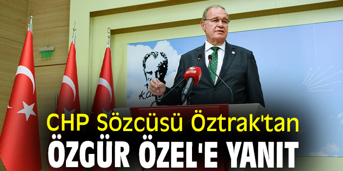 CHP Sözcüsü Öztrak'tan Özgür Özel'e yanıt