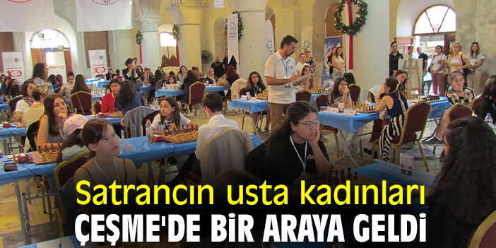 Satrancın usta kadınları Çeşme'de bir araya geldi