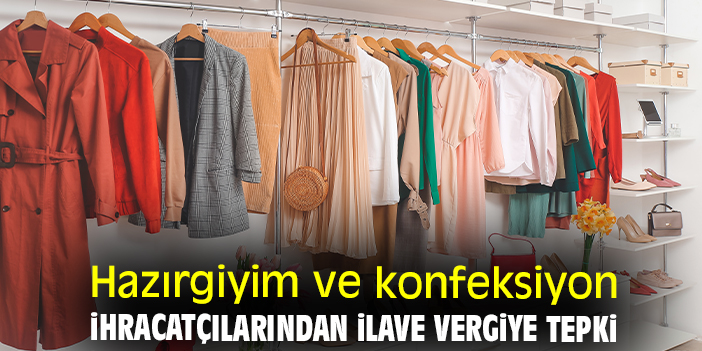 Hazırgiyim ve konfeksiyon ihracatçılarından ilave vergiye tepki