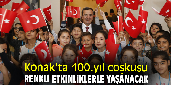 Konak’ta 100. yıl coşkusu renkli etkinliklerle yaşanacak