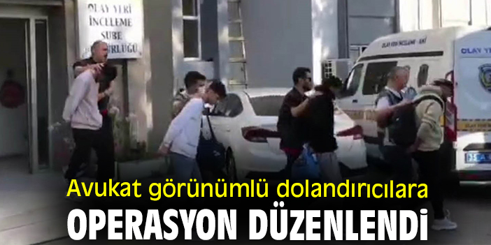 Avukat görünümlü dolandırıcılara operasyon düzenlendi