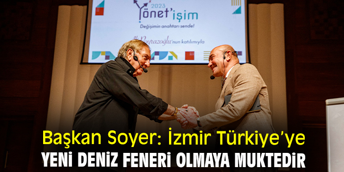Başkan Soyer: İzmir Türkiye’ye yeni deniz feneri olmaya muktedir