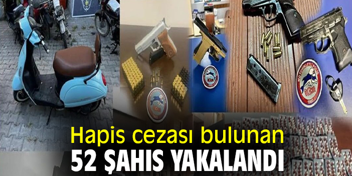 Hapis cezası bulunan 52 şahıs yakalandı