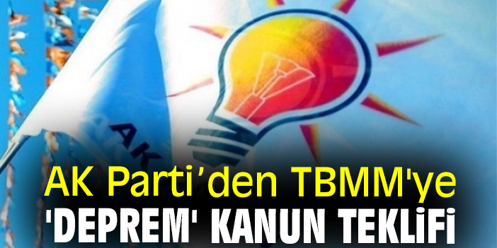 AK Parti’den TBMM'ye 'deprem' kanun teklifi