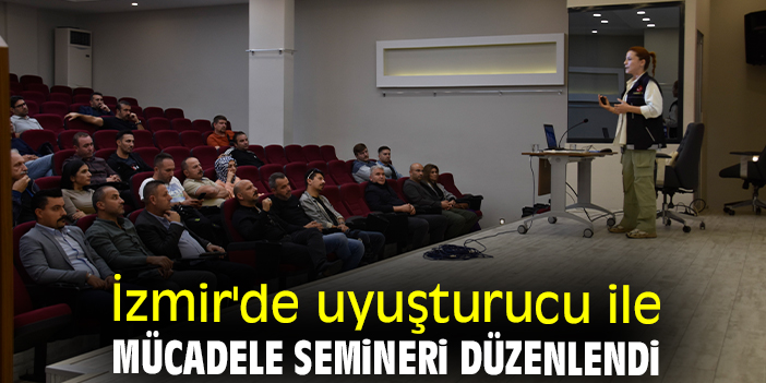 İzmir'de uyuşturucu ile Mücadele Semineri düzenlendi